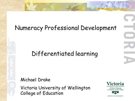 Numeracy Professional Development Michael Drake Victoria University of Wellington College of Education Differentiated learning.