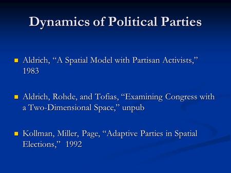 Dynamics of Political Parties Aldrich, “A Spatial Model with Partisan Activists,” 1983 Aldrich, “A Spatial Model with Partisan Activists,” 1983 Aldrich,