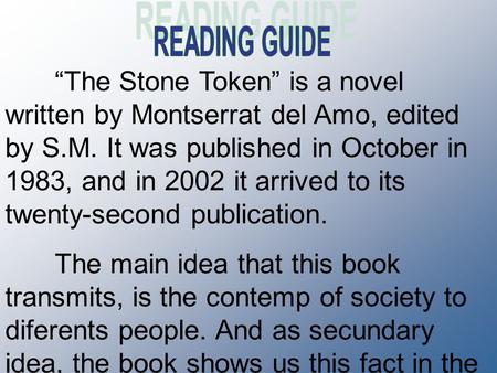 “The Stone Token” is a novel written by Montserrat del Amo, edited by S.M. It was published in October in 1983, and in 2002 it arrived to its twenty-second.