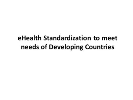 EHealth Standardization to meet needs of Developing Countries.