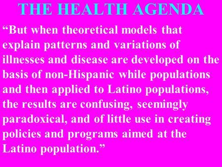 THE HEALTH AGENDA “But when theoretical models that explain patterns and variations of illnesses and disease are developed on the basis of non-Hispanic.