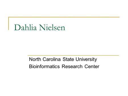 Dahlia Nielsen North Carolina State University Bioinformatics Research Center.