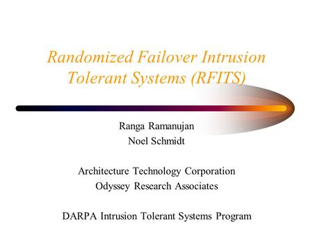 Randomized Failover Intrusion Tolerant Systems (RFITS) Ranga Ramanujan Noel Schmidt Architecture Technology Corporation Odyssey Research Associates DARPA.
