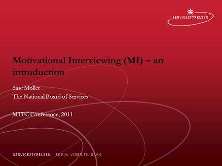 Motivational Interviewing (MI) – an introduction Sine Møller The National Board of Services MTFC Conference, 2011.