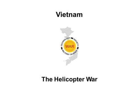 The Helicopter War Vietnam. Lesson Objectives Describe the tactical and geographic considerations that supported the introduction of airmobile operations.