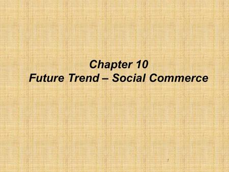 1 Chapter 10 Future Trend – Social Commerce. Learning objectives The chapter will discuss the following concepts:  What is social ecommerce  How do.