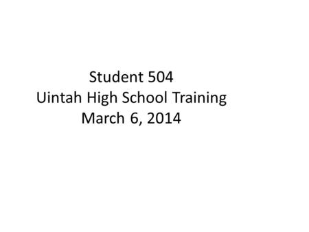 Student 504 Uintah High School Training March 6, 2014.