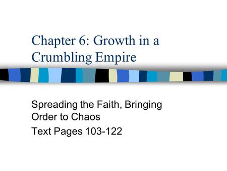 Chapter 6: Growth in a Crumbling Empire Spreading the Faith, Bringing Order to Chaos Text Pages 103-122.