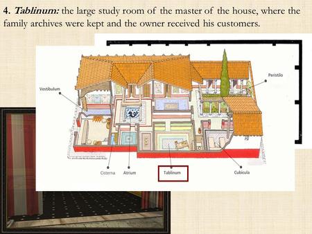4. Tablinum: the large study room of the master of the house, where the family archives were kept and the owner received his customers.