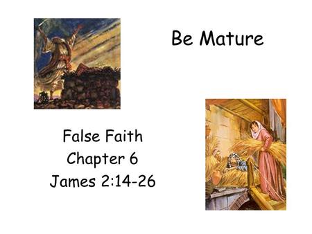 Be Mature False Faith Chapter 6 James 2:14-26. Faith is the key in Christian life. –Sinner is saved by faith (Eph 2:8-9) ‏ –Believers must walk by faith.