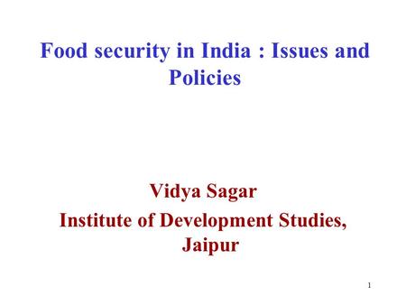 1 Food security in India : Issues and Policies Vidya Sagar Institute of Development Studies, Jaipur.
