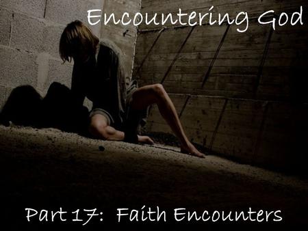 Encountering God Part 17: Faith Encounters. Genesis 32:1-2 Joseph, (son of Jacob) when seventeen years of age, was pasturing the flock with his brothers.