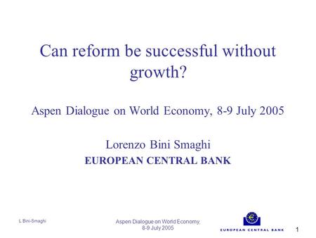 L Bini-Smaghi Aspen Dialogue on World Economy, 8-9 July 2005 1 Can reform be successful without growth? Aspen Dialogue on World Economy, 8-9 July 2005.