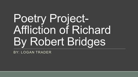 Poetry Project- Affliction of Richard By Robert Bridges