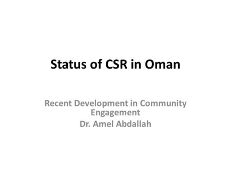 Status of CSR in Oman Recent Development in Community Engagement Dr. Amel Abdallah.