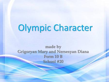 Olympic Character made by Grigoryan Mary and Nersesyan Diana Form 10 B School #20.