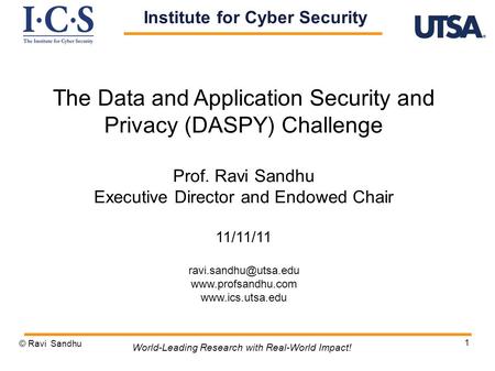 1 The Data and Application Security and Privacy (DASPY) Challenge Prof. Ravi Sandhu Executive Director and Endowed Chair 11/11/11