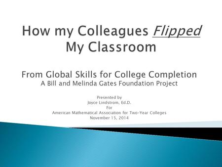 From Global Skills for College Completion A Bill and Melinda Gates Foundation Project Presented by Joyce Lindstrom, Ed.D. For American Mathematical Association.