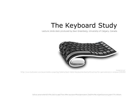 The Keyboard Study Lecture /slide deck produced by Saul Greenberg, University of Calgary, Canada Notice: some material in this deck is used from other.