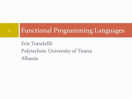 Evis Trandafili Polytechnic University of Tirana Albania Functional Programming Languages 1.