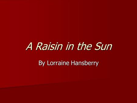 A Raisin in the Sun By Lorraine Hansberry. HISTORICAL CONTEXT.