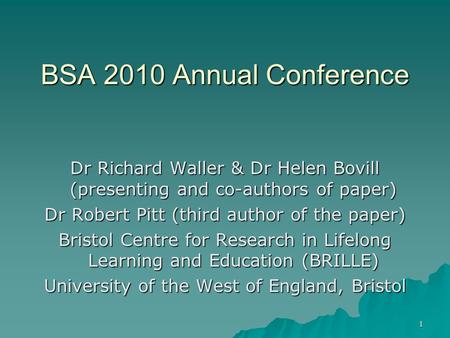 1 BSA 2010 Annual Conference Dr Richard Waller & Dr Helen Bovill (presenting and co-authors of paper) Dr Robert Pitt (third author of the paper) Bristol.