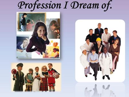 Profession I Dream of.. About Myself I was born on the 3 rd of Febrary in 1995. I have a large family: father, mother and two little brothers.