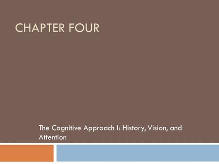 CHAPTER FOUR The Cognitive Approach I: History, Vision, and Attention.