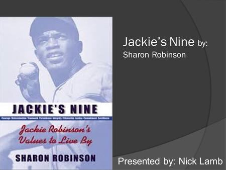 Jackie’s Nine by: Sharon Robinson Presented by: Nick Lamb.