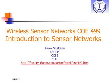 Wireless Sensor Networks COE 499 Introduction to Sensor Networks
