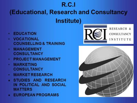 R.C.I (Educational, Research and Consultancy Institute) EDUCATION VOCATIONAL COUNSELLING & TRAINING MANAGEMENT CONSULTANCY PROJECT MANAGEMENT MARKETING.