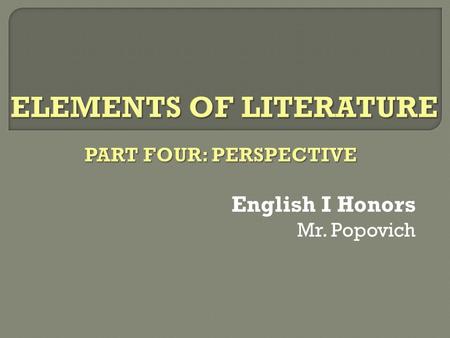 English I Honors Mr. Popovich. The perspective of a work of literature is the vantage point from which we view it. Is it from the author’s perspective?