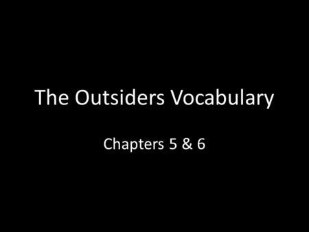The Outsiders Vocabulary Chapters 5 & 6. Chapter 5.