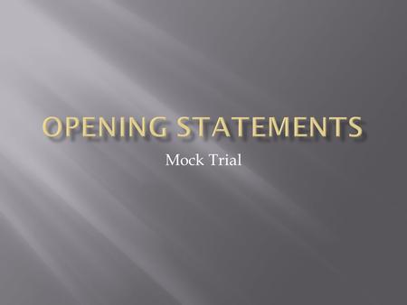 Mock Trial.  GOAL IS TO MAP OUT YOUR CASE IN A STORY  TELL A STORY FROM YOUR PERSPECTIVE  DO NOT ARGUE!