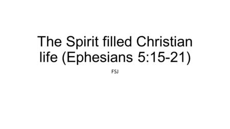 The Spirit filled Christian life (Ephesians 5:15-21)