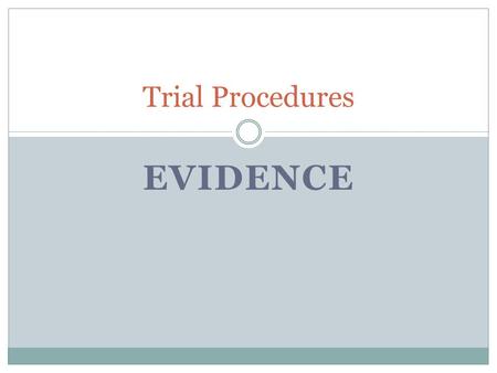 EVIDENCE Trial Procedures. What is the point of Evidence? Evidence is the way in which the Crown and the defence try to reconstruct the chain of events.