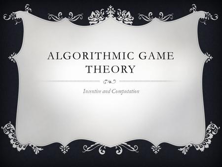 ALGORITHMIC GAME THEORY Incentive and Computation.