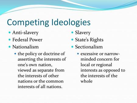 Competing Ideologies Anti-slavery Federal Power Nationalism the policy or doctrine of asserting the interests of one's own nation, viewed as separate from.