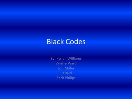 Black Codes By: Kyrian Williams Valerie Ward Tori Miller RJ Reid Zack Philips.