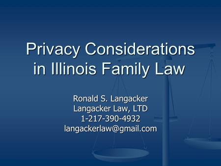 Privacy Considerations in Illinois Family Law Ronald S. Langacker Langacker Law, LTD