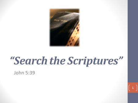 “Search the Scriptures” John 5:39 1. John 5:39 - KJV “Search the scriptures; for in them ye think ye have eternal life: and they are they which testify.