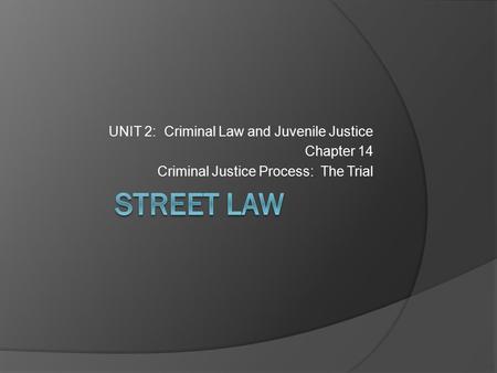STREET LAW UNIT 2: Criminal Law and Juvenile Justice Chapter 14