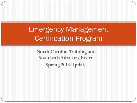 North Carolina Training and Standards Advisory Board Spring 2013 Update Emergency Management Certification Program.