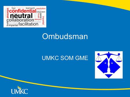 Ombudsman UMKC SOM GME. Ombudsman Objective: The position of Ombudsman for Graduate Medical Education (GME) was developed to promote a positive climate.