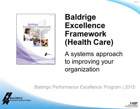 2015 Baldrige Performance Excellence Program | www.nist.gov/baldrige Baldrige Performance Excellence Program | 2015 Baldrige Excellence Framework (Health.