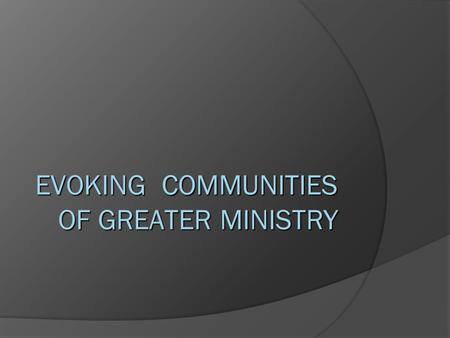 EVOKING COMMUNITIES OF GREATER MINISTRY. Obstacles to Authentic Evocative Leadership  Professionalism  Doing to others what you wouldn’t want done to.