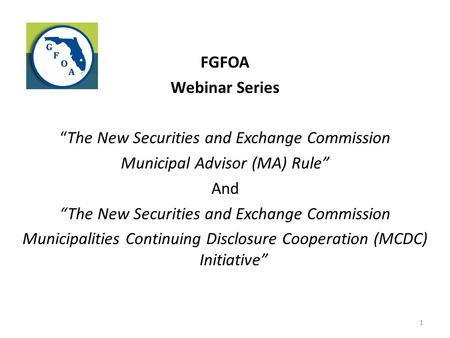 FGFOA Webinar Series “The New Securities and Exchange Commission Municipal Advisor (MA) Rule” And Municipalities Continuing Disclosure Cooperation (MCDC)