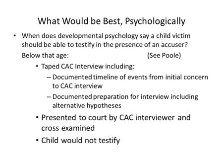 What Would be Best, Psychologically When does developmental psychology say a child victim should be able to testify in the presence of an accuser? Below.