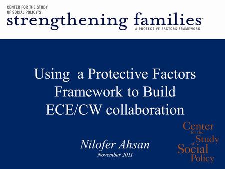 Using a Protective Factors Framework to Build ECE/CW collaboration Nilofer Ahsan November 2011.