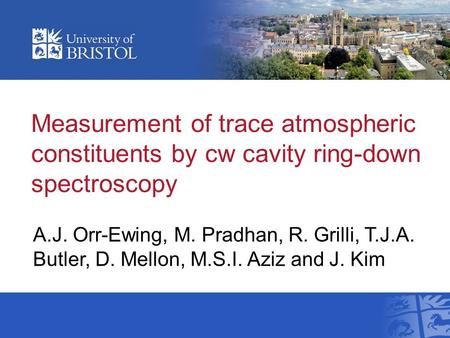 Measurement of trace atmospheric constituents by cw cavity ring-down spectroscopy A.J. Orr-Ewing, M. Pradhan, R. Grilli, T.J.A. Butler, D. Mellon, M.S.I.
